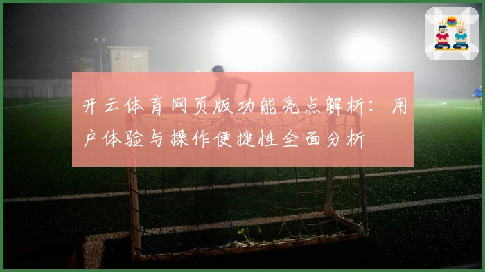 开云体育网页版功能亮点解析:用户体验与操作便捷性全面分析
