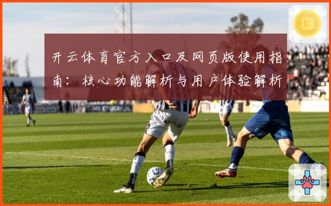 开云体育官方入口及网页版使用指南：核心功能解析与用户体验解析